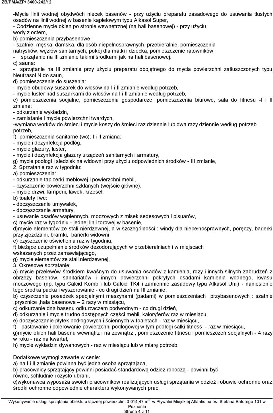 sanitarnych, pokój dla matki i dziecka, pomieszczenie ratowników - sprzątanie na III zmianie takimi środkami jak na hali basenowej.