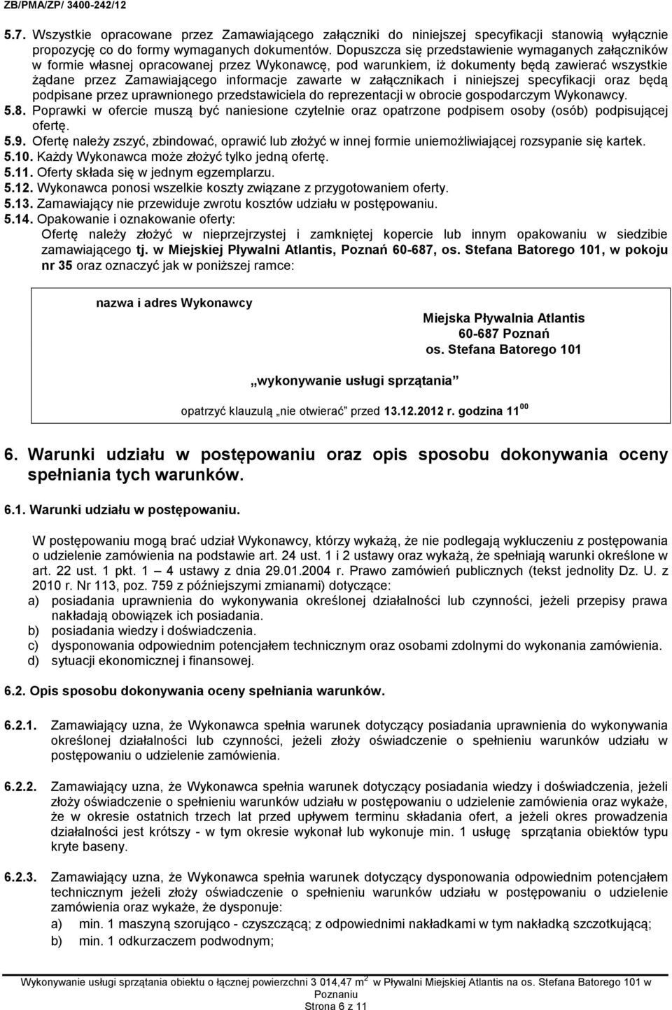 załącznikach i niniejszej specyfikacji oraz będą podpisane przez uprawnionego przedstawiciela do reprezentacji w obrocie gospodarczym Wykonawcy. 5.8.