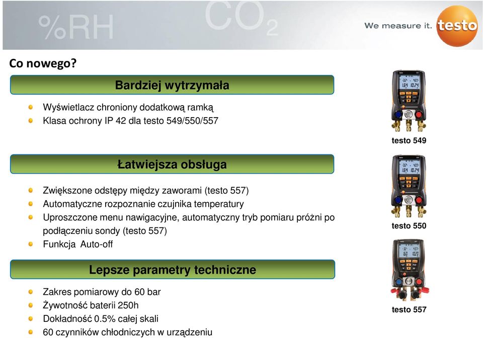 obsługa Zwiększone odstępy między zaworami (testo 557) Automatyczne rozpoznanie czujnika temperatury Uproszczone menu