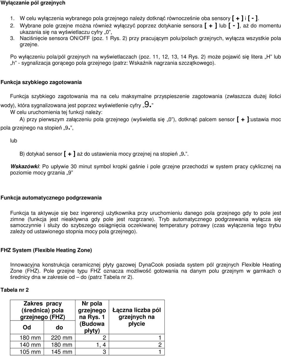 2) przy pracującym polu/polach grzejnych, wyłącza wszystkie pola grzejne. Po wyłączeniu pola/pól grzejnych na wyświetlaczach (poz. 11, 12, 13, 14 Rys.