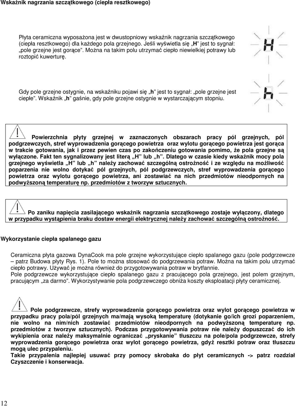 Gdy pole grzejne ostygnie, na wskaźniku pojawi się h jest to sygnał: pole grzejne jest ciepłe. Wskaźnik h gaśnie, gdy pole grzejne ostygnie w wystarczającym stopniu.