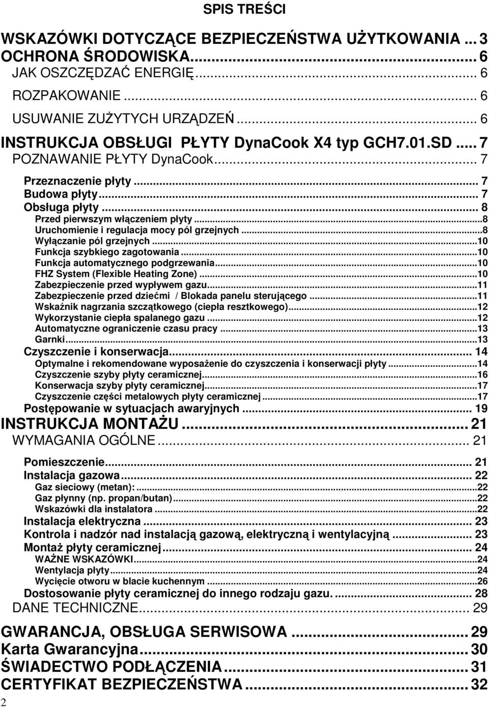 ..8 Uruchomienie i regulacja mocy pól grzejnych...8 Wyłączanie pól grzejnych...10 Funkcja szybkiego zagotowania...10 Funkcja automatycznego podgrzewania...10 FHZ System (Flexible Heating Zone).