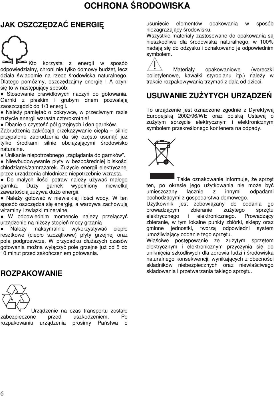 Należy pamiętać o pokrywce, w przeciwnym razie zużycie energii wzrasta czterokrotnie! Dbanie o czystość pól grzejnych i den garnków.