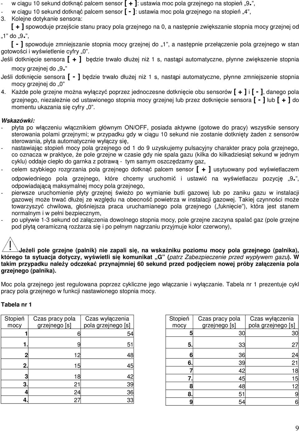 , [ - ] spowoduje zmniejszanie stopnia mocy grzejnej do 1, a następnie przełączenie pola grzejnego w stan gotowości i wyświetlenie cyfry 0.