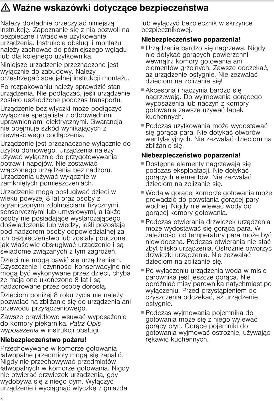 Należy przestrzegać specjalnej instrukcji montażu. Po rozpakowaniu należy sprawdzić stan urządzenia. Nie podłączać, jeśli urządzenie zostało uszkodzone podczas transportu.