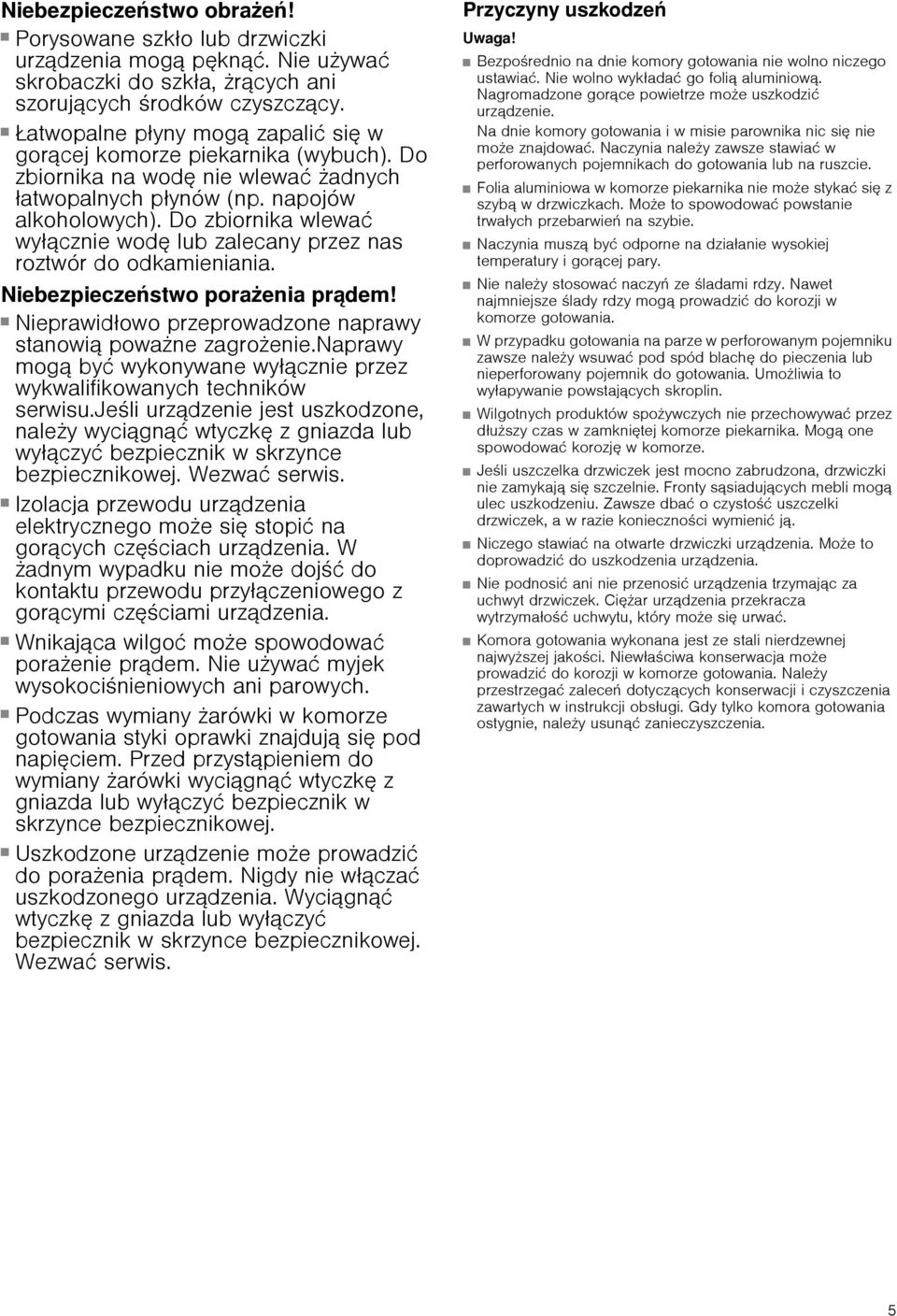 Do zbiornika wlewać wyłącznie wodę lub zalecany przez nas roztwór do odkamieniania. Niebezpieczeństwo porażenia prądem! Nieprawidłowo przeprowadzone naprawy stanowią poważne zagrożenie.