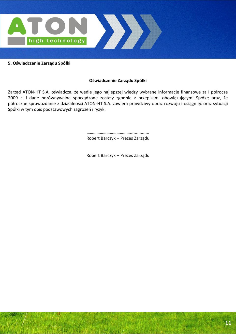 i dane porównywalne sporządzone zostały zgodnie z przepisami obowiązującymi Spółkę oraz, że półroczne sprawozdanie z