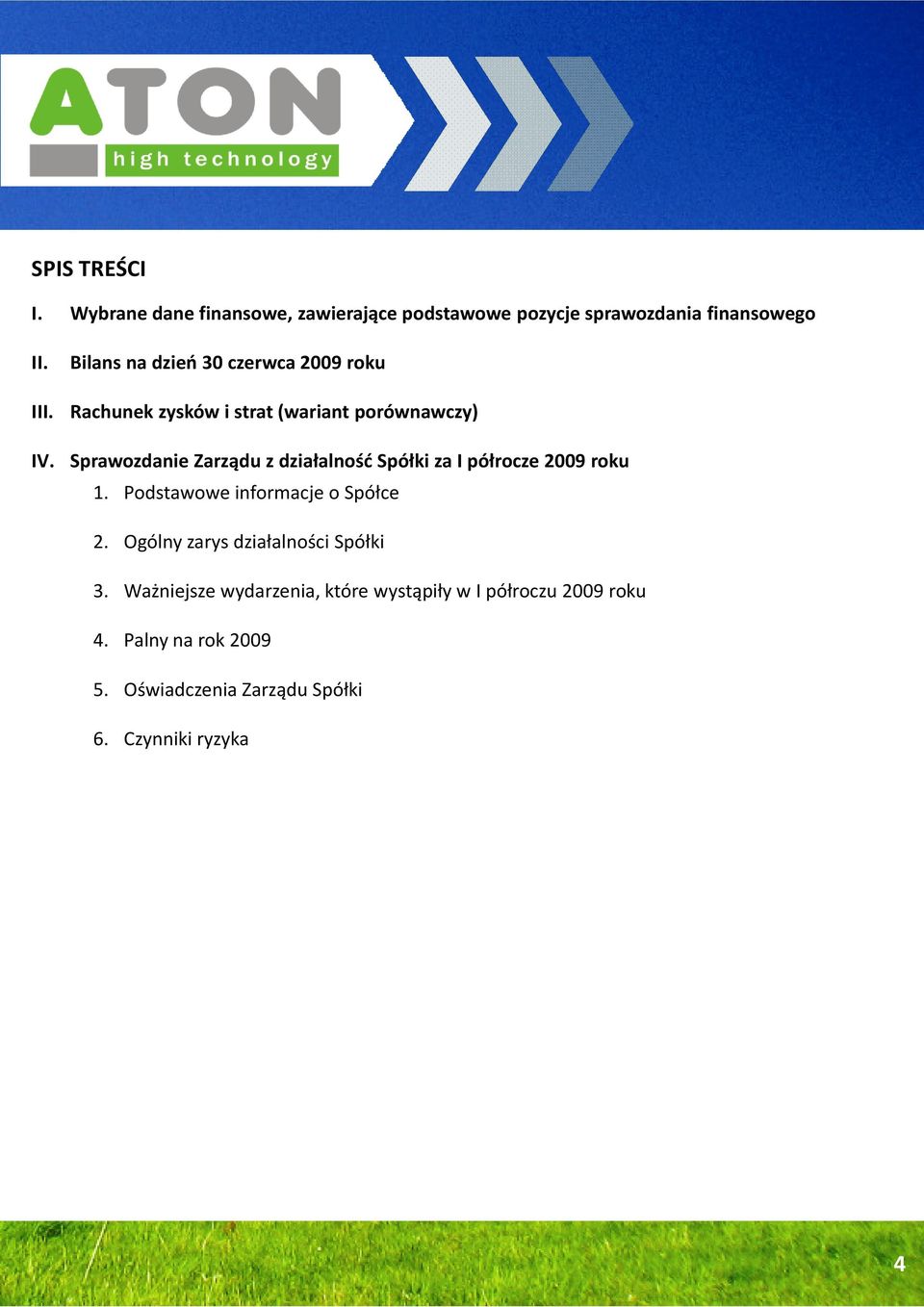Sprawozdanie Zarządu z działalność Spółki za I półrocze 2009 roku 1. Podstawowe informacje o Spółce 2.