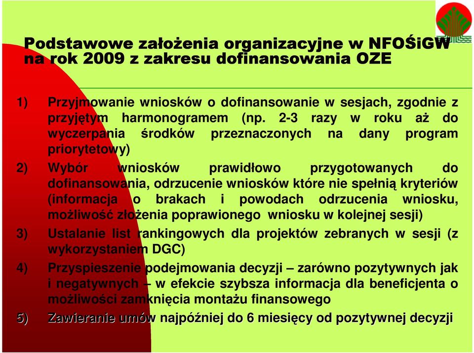(informacja o brakach i powodach odrzucenia wniosku, możliwość złożenia poprawionego wniosku w kolejnej sesji) 3) Ustalanie list rankingowych dla projektów zebranych w sesji (z wykorzystaniem DGC) 4)