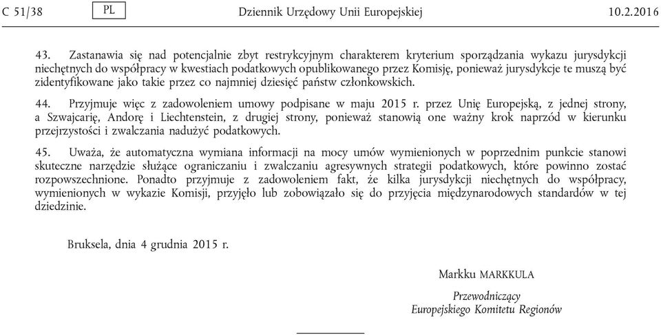 jurysdykcje te muszą być zidentyfikowane jako takie przez co najmniej dziesięć państw członkowskich. 44. Przyjmuje więc z zadowoleniem umowy podpisane w maju 2015 r.