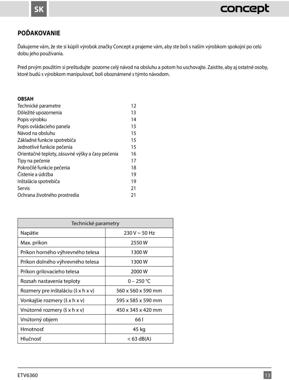 OBSAH Technické parametre 12 Dôležité upozornenia 13 Popis výrobku 14 Popis ovládacieho panela 15 Návod na obsluhu 15 Základné funkcie spotrebiča 15 Jednotlivé funkcie pečenia 15 Orientačné teploty,