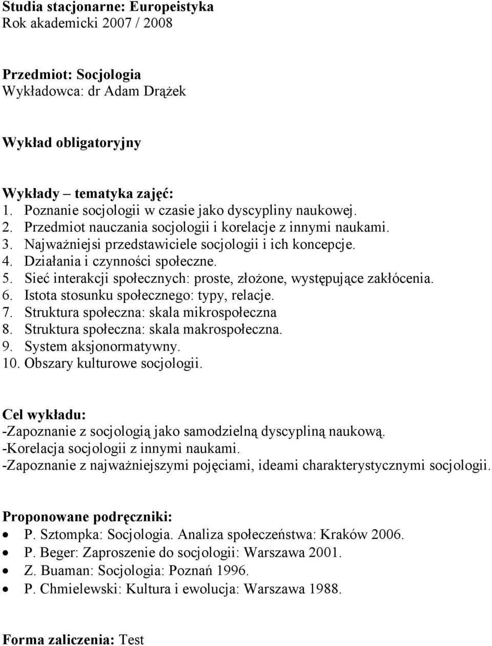 Istota stosunku społecznego: typy, relacje. 7. Struktura społeczna: skala mikrospołeczna 8. Struktura społeczna: skala makrospołeczna. 9. System aksjonormatywny. 10. Obszary kulturowe socjologii.