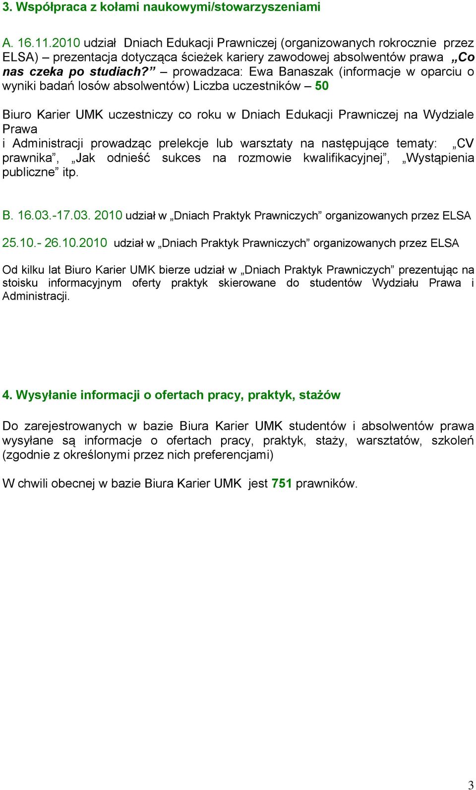 prowadzaca: Ewa Banaszak (informacje w oparciu o wyniki badań losów absolwentów) Liczba uczestników 50 Biuro Karier UMK uczestniczy co roku w Dniach Edukacji Prawniczej na Wydziale Prawa i