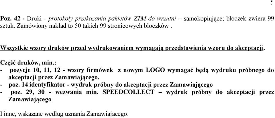 Część druków, min.: - pozycje 10, 11, 12 - wzory firmówek z nowym LOGO wymagać będą wydruku próbnego do akceptacji przez Zamawiającego. - poz. 14 identyfikator - wydruk próbny do akceptacji przez Zamawiającego - poz.