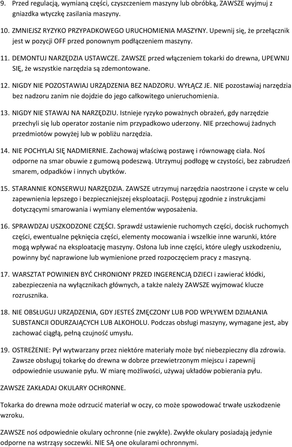 ZAWSZE przed włączeniem tokarki do drewna, UPEWNIJ SIĘ, że wszystkie narzędzia są zdemontowane. 12. NIGDY NIE POZOSTAWIAJ URZĄDZENIA BEZ NADZORU. WYŁĄCZ JE.