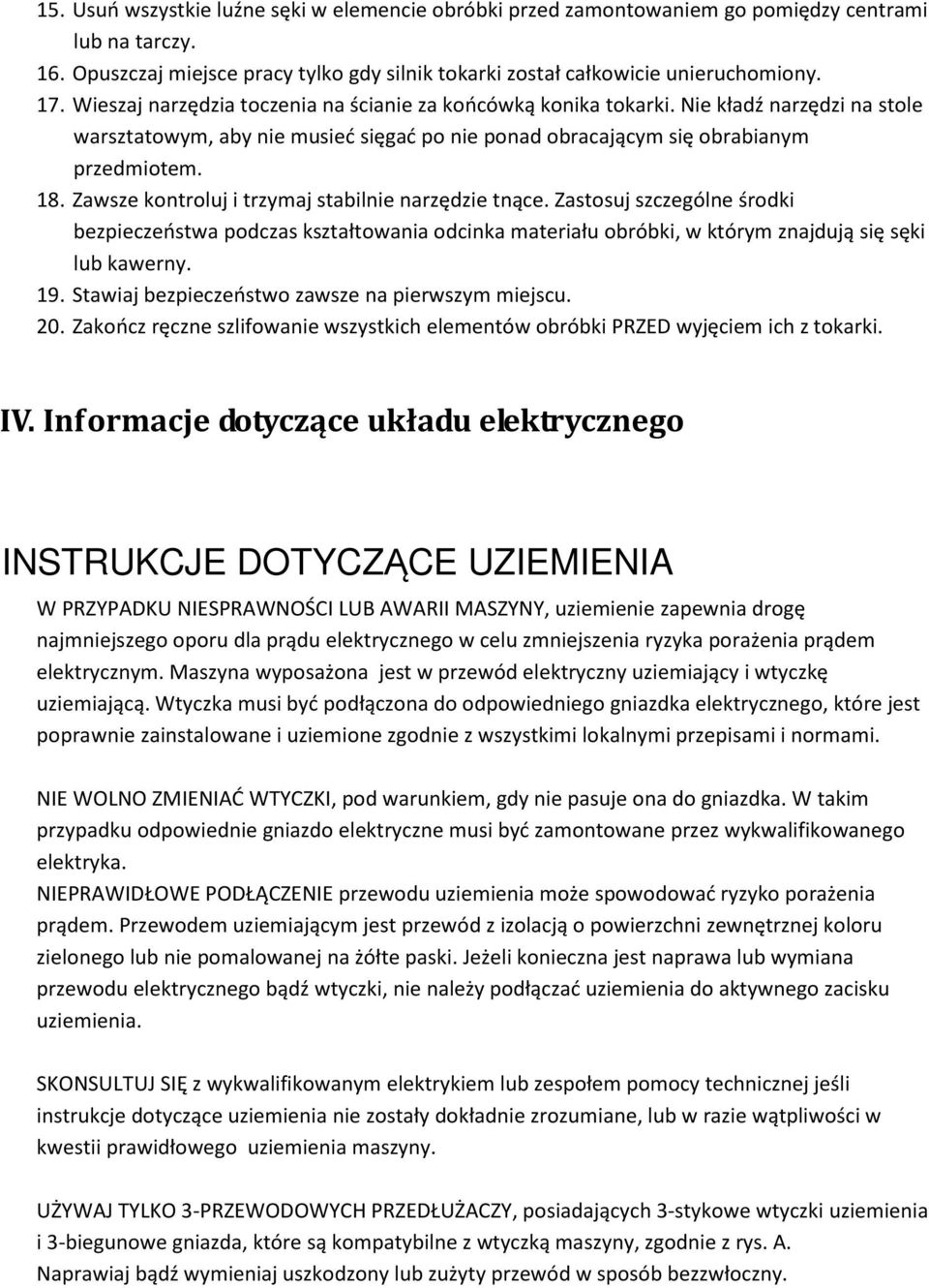 Zawsze kontroluj i trzymaj stabilnie narzędzie tnące. Zastosuj szczególne środki bezpieczeństwa podczas kształtowania odcinka materiału obróbki, w którym znajdują się sęki lub kawerny. 19.