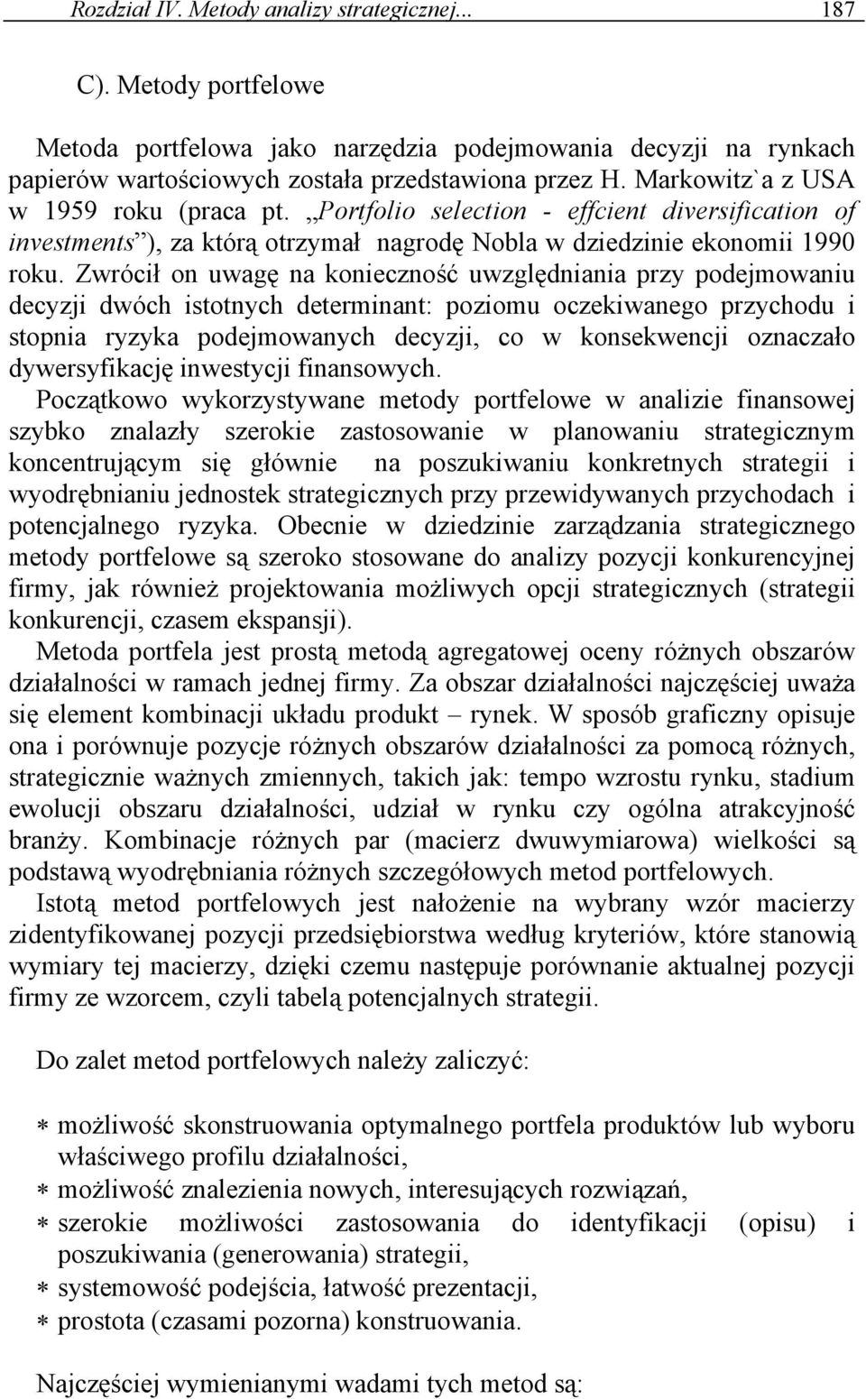 Zwrócił on uwagę na konieczność uwzględniania przy podejmowaniu decyzji dwóch istotnych determinant: poziomu oczekiwanego przychodu i stopnia ryzyka podejmowanych decyzji, co w konsekwencji oznaczało