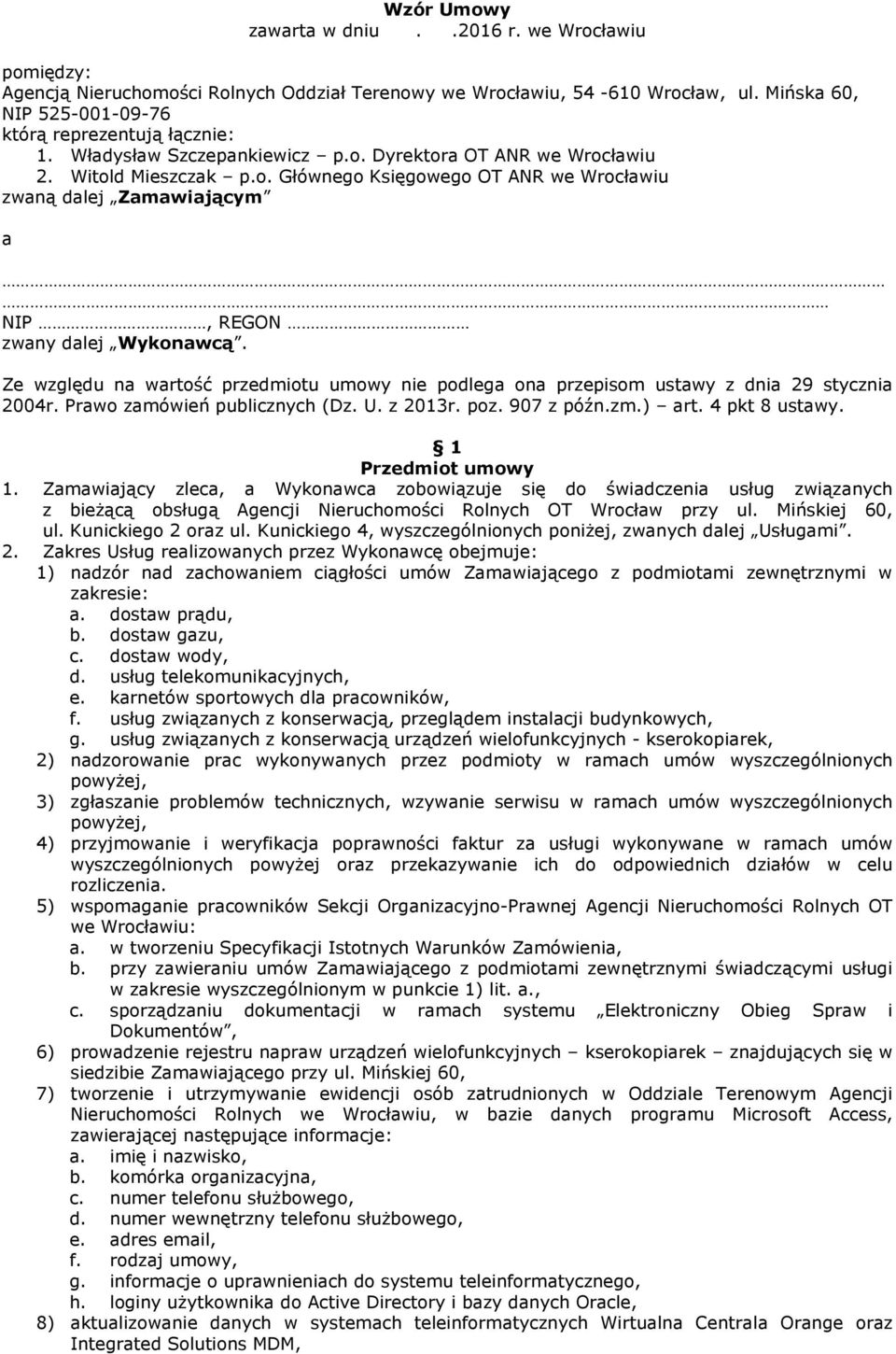 Ze względu na wartość przedmiotu umowy nie podlega ona przepisom ustawy z dnia 29 stycznia 2004r. Prawo zamówień publicznych (Dz. U. z 2013r. poz. 907 z późn.zm.) art. 4 pkt 8 ustawy.