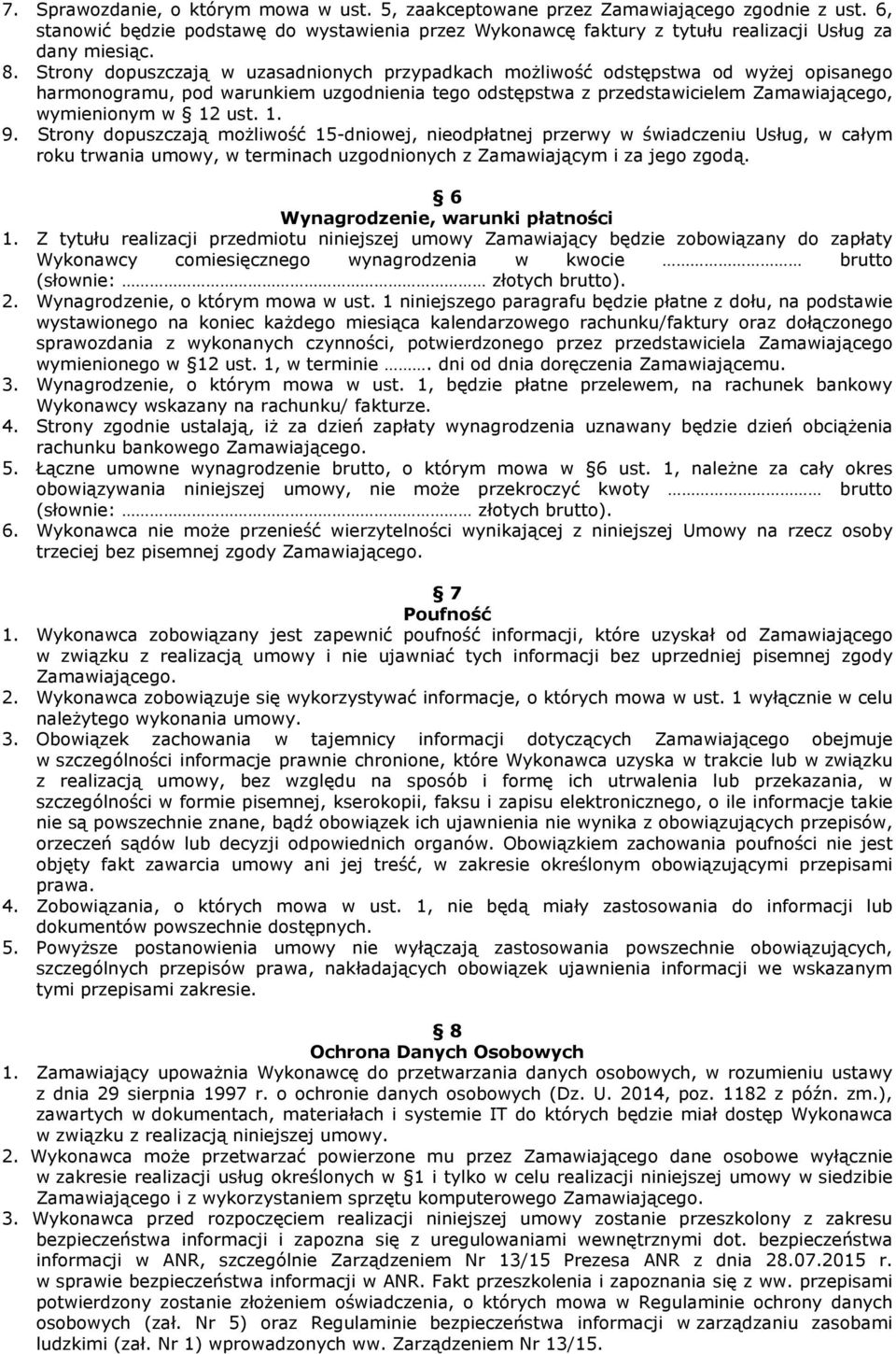 ust. 1. 9. Strony dopuszczają możliwość 15-dniowej, nieodpłatnej przerwy w świadczeniu Usług, w całym roku trwania umowy, w terminach uzgodnionych z Zamawiającym i za jego zgodą.