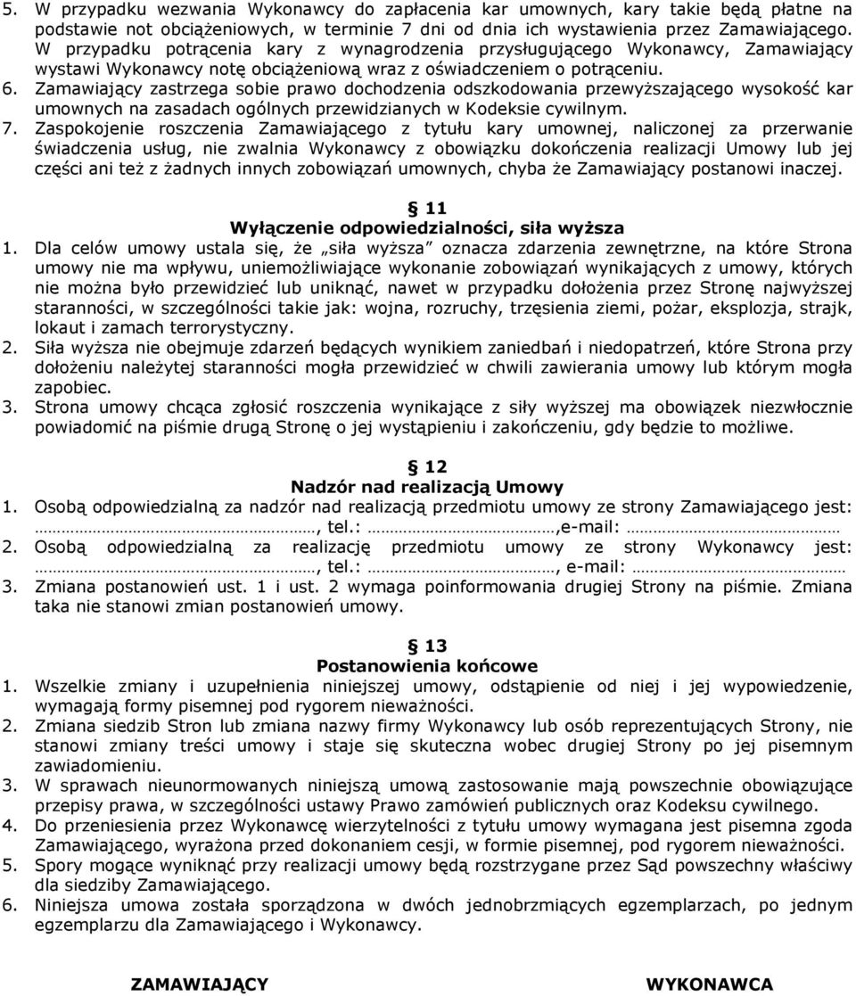 Zamawiający zastrzega sobie prawo dochodzenia odszkodowania przewyższającego wysokość kar umownych na zasadach ogólnych przewidzianych w Kodeksie cywilnym. 7.