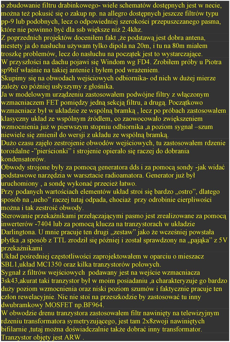 Z poprzednich projektów doceniłem fakt,że podstawą jest dobra antena, niestety ja do nasłuchu używam tylko dipola na 20m, i tu na 80m miałem troszkę problemów, lecz do nasłuchu na początek jest to