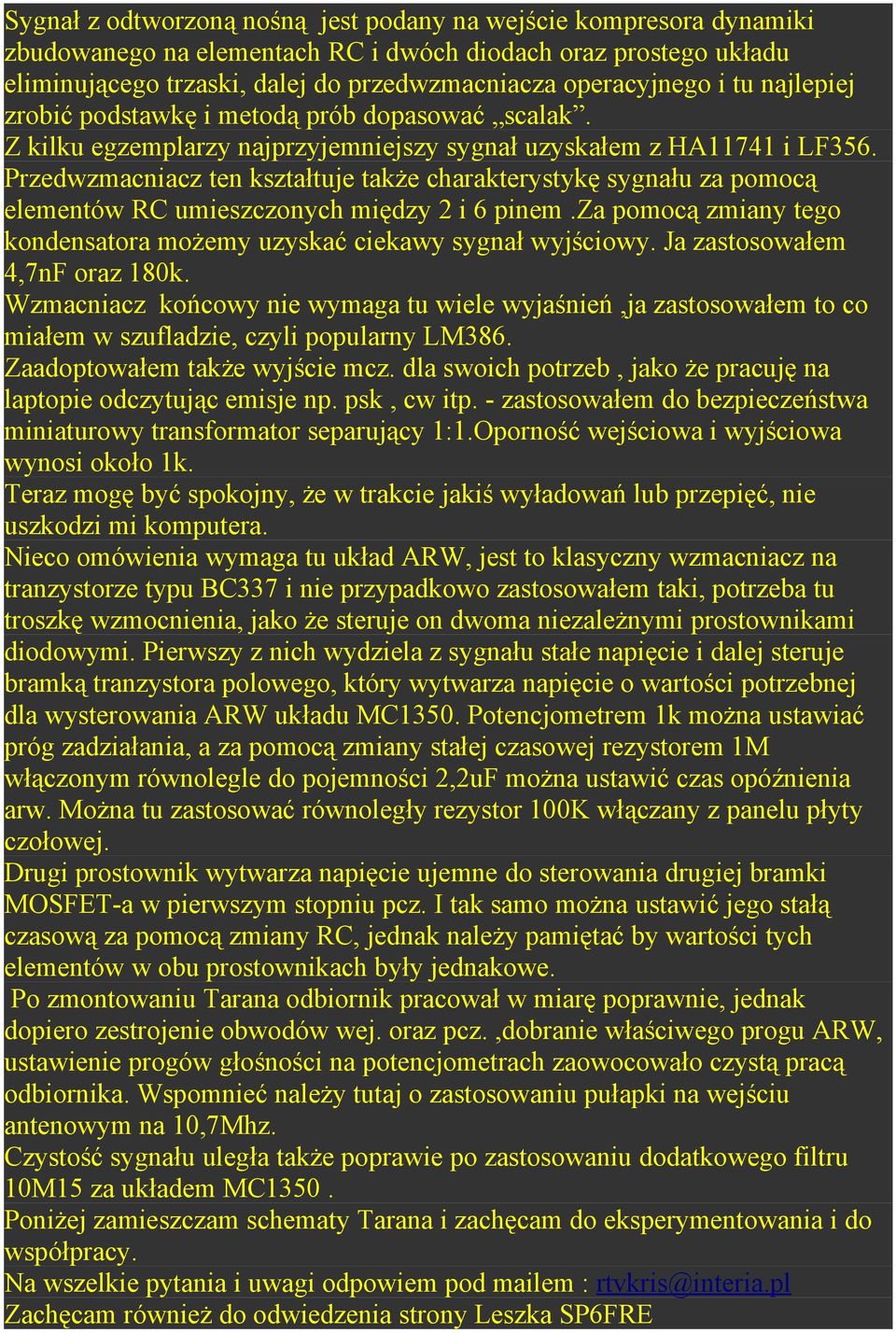 Przedwzmacniacz ten kształtuje także charakterystykę sygnału za pomocą elementów RC umieszczonych między 2 i 6 pinem.za pomocą zmiany tego kondensatora możemy uzyskać ciekawy sygnał wyjściowy.