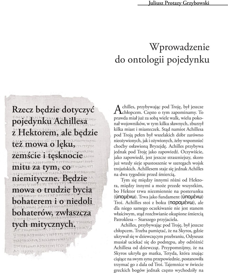 To prawda miał już za sobą wiele walk, wielu pokonał wojowników, w tym kilku sławnych, zburzył kilka miast i miasteczek.