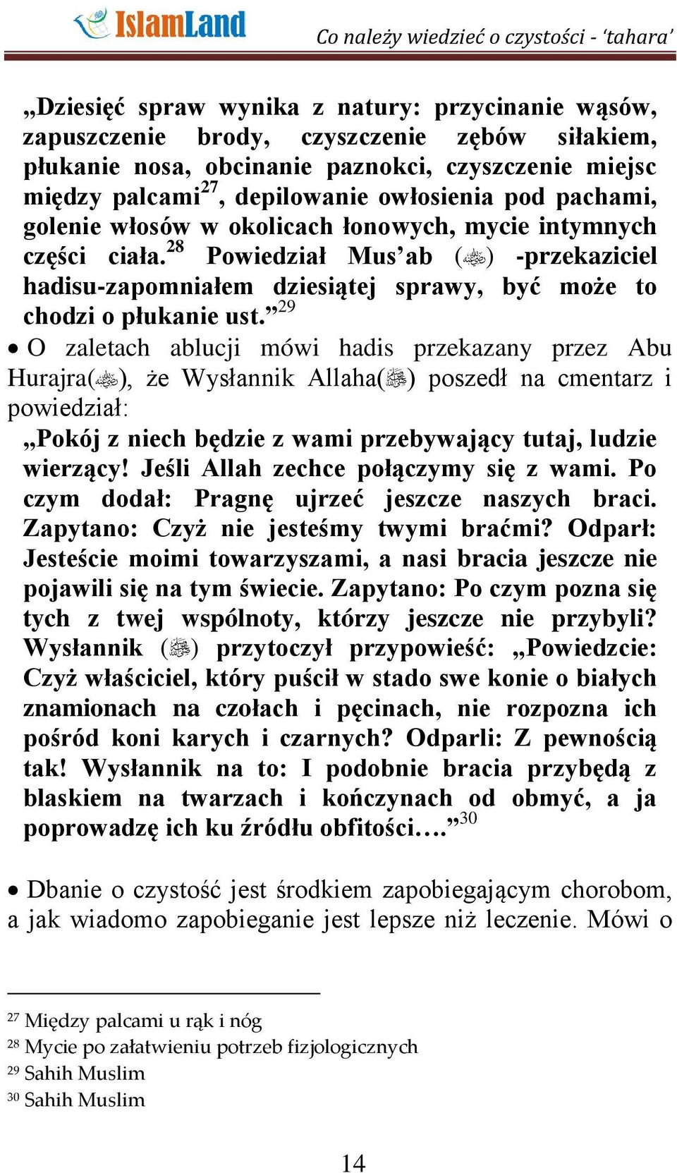 29 O zaletach ablucji mówi hadis przekazany przez Abu Hurajra( ), że Wysłannik Allaha( ) poszedł na cmentarz i powiedział: Pokój z niech będzie z wami przebywający tutaj, ludzie wierzący!