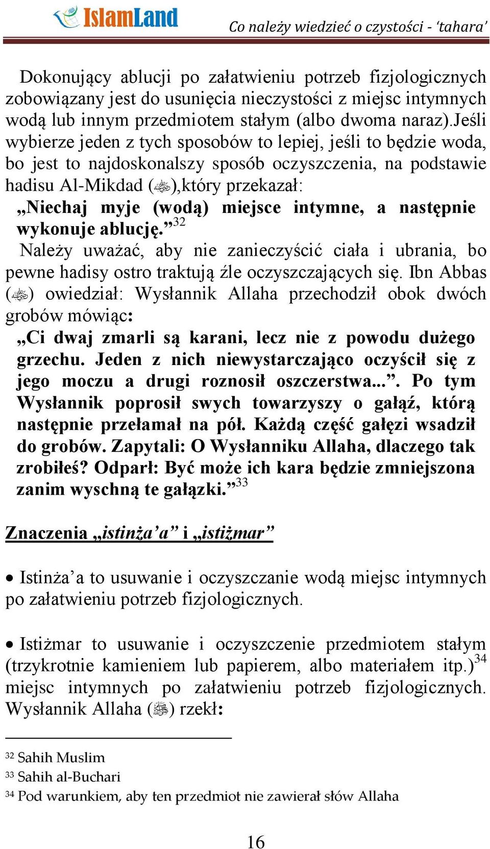 intymne, a następnie wykonuje ablucję. 32 Należy uważać, aby nie zanieczyścić ciała i ubrania, bo pewne hadisy ostro traktują źle oczyszczających się.
