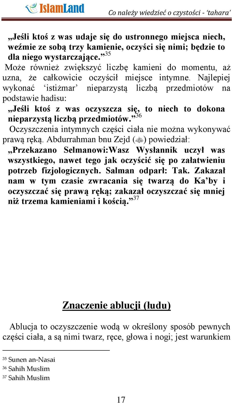 Najlepiej wykonać istiżmar nieparzystą liczbą przedmiotów na podstawie hadisu: Jeśli ktoś z was oczyszcza się, to niech to dokona nieparzystą liczbą przedmiotów.