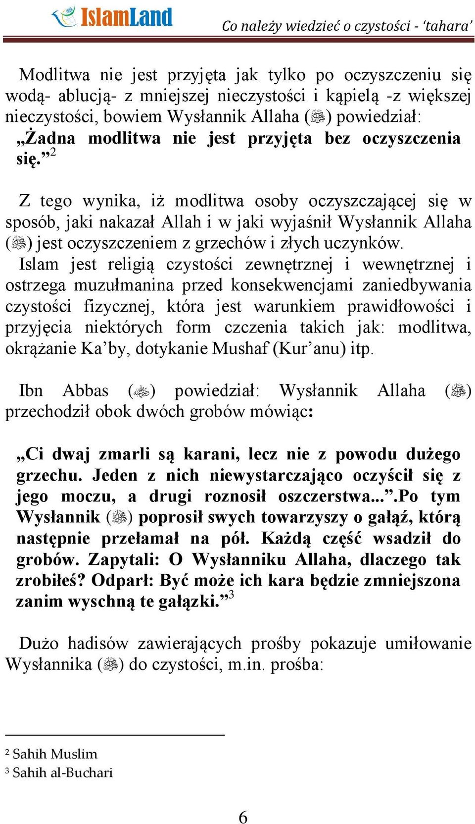 Islam jest religią czystości zewnętrznej i wewnętrznej i ostrzega muzułmanina przed konsekwencjami zaniedbywania czystości fizycznej, która jest warunkiem prawidłowości i przyjęcia niektórych form