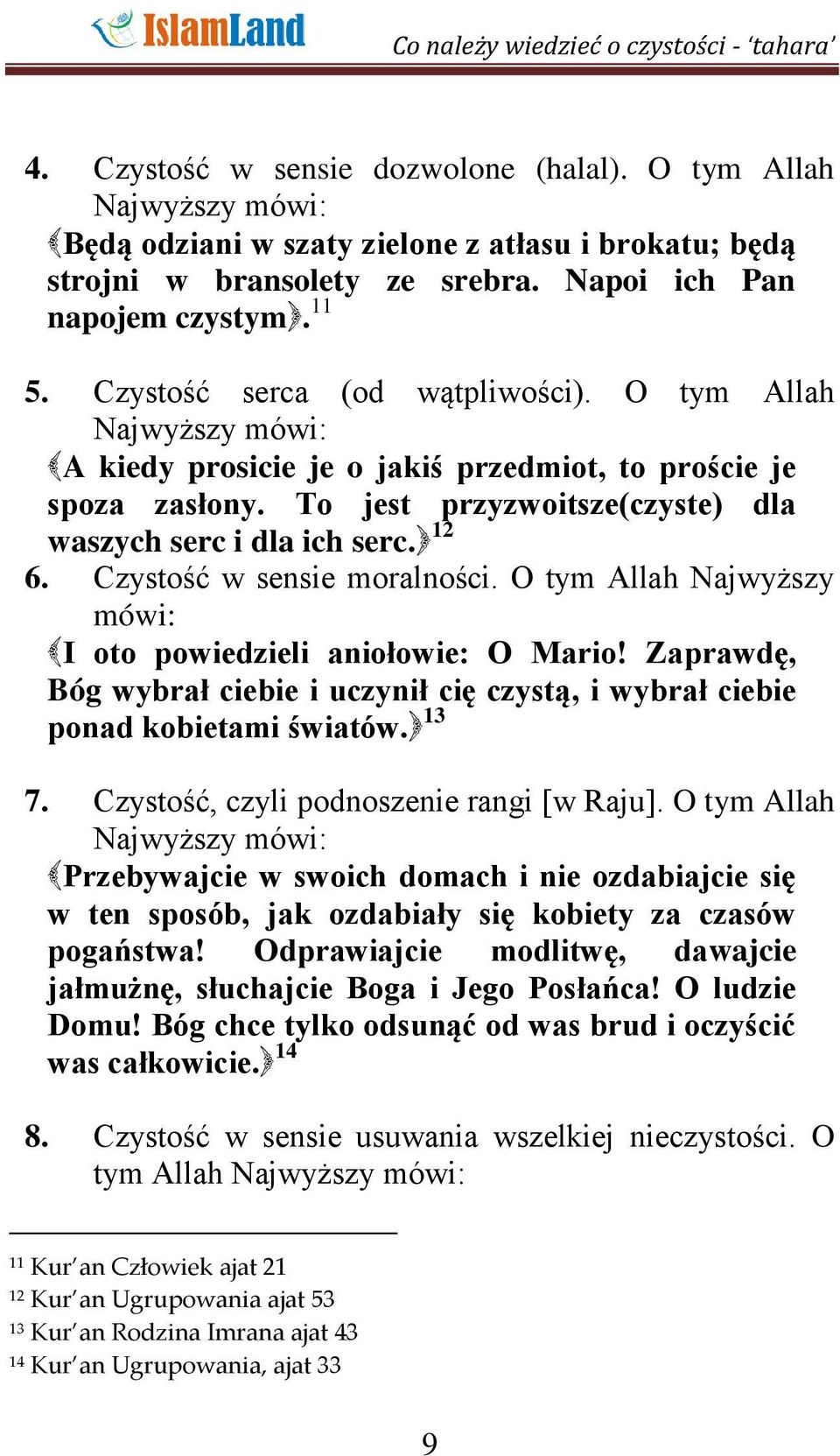 Czystość w sensie moralności. O tym Allah Najwyższy mówi: I oto powiedzieli aniołowie: O Mario! Zaprawdę, Bóg wybrał ciebie i uczynił cię czystą, i wybrał ciebie ponad kobietami światów. 13 7.