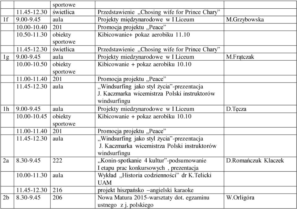 50 obiekty Kibicowanie + pokaz aerobiku 10.10 11.00-11.40 201 Promocja projektu,,peace 1h 9.00-9.45 aula Projekty miedzynarodowe w I Liceum D.Tęcza 10.00-10.45 obiekty Kibicowanie + pokaz aerobiku 10.