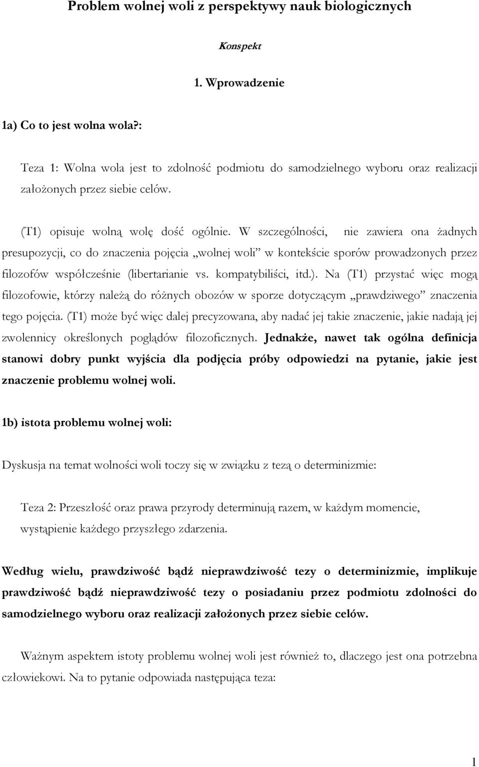 W szczególności, nie zawiera ona Ŝadnych presupozycji, co do znaczenia pojęcia,,wolnej woli w kontekście sporów prowadzonych przez filozofów współcześnie (libertarianie vs. kompatybiliści, itd.).