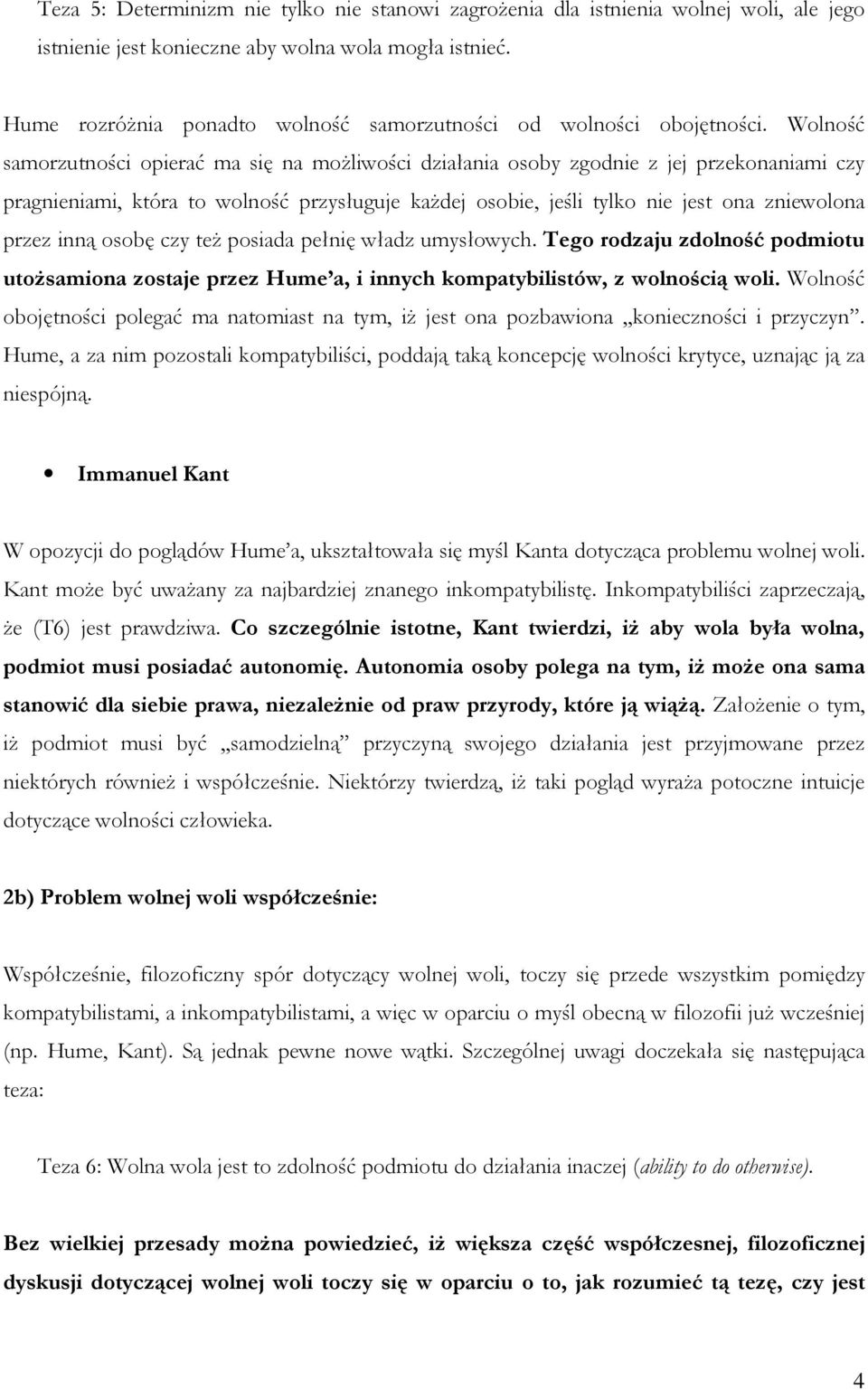 Wolność samorzutności opierać ma się na moŝliwości działania osoby zgodnie z jej przekonaniami czy pragnieniami, która to wolność przysługuje kaŝdej osobie, jeśli tylko nie jest ona zniewolona przez