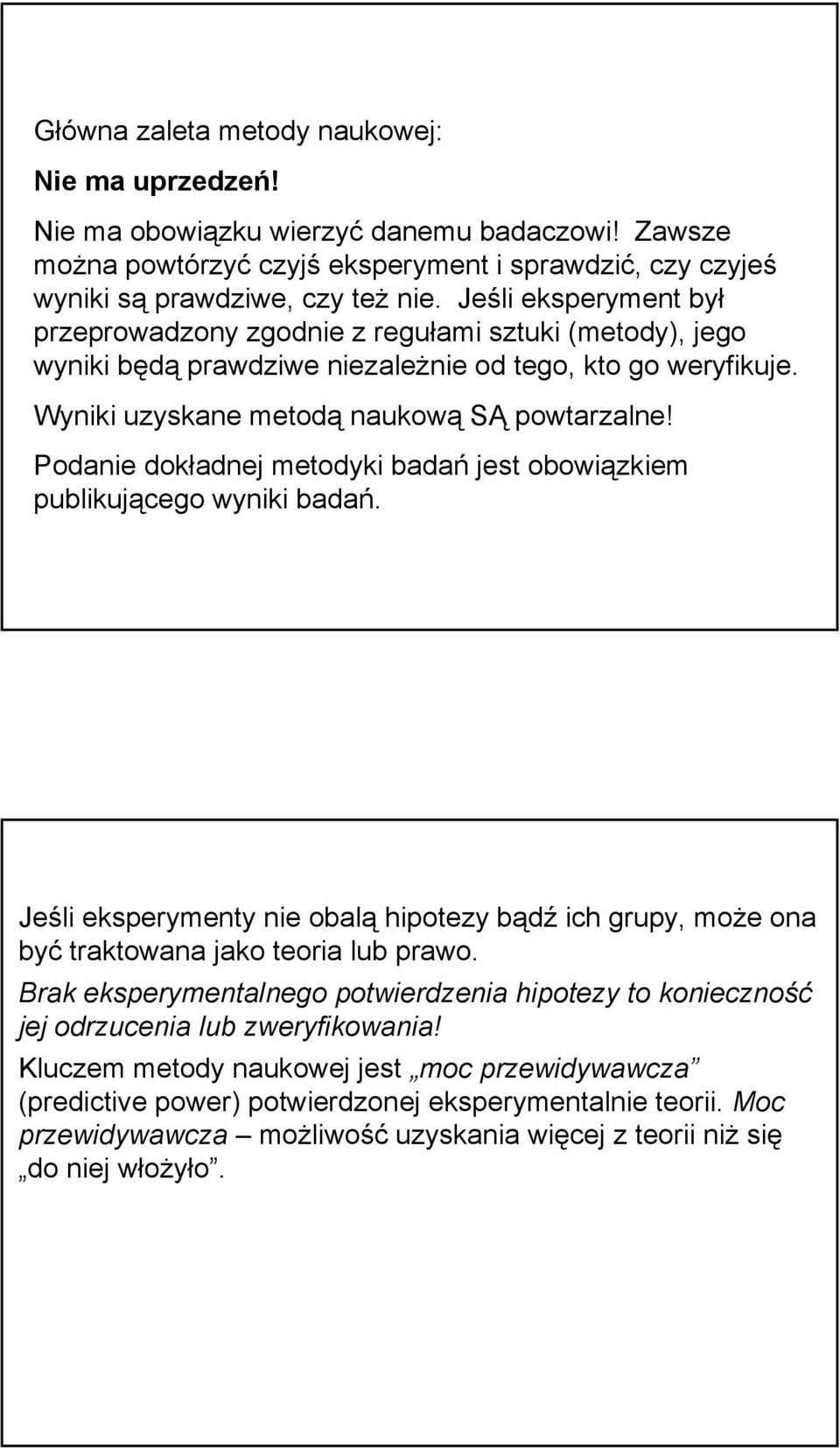 Podanie dokładnej metodyki badań jest obowiązkiem publikującego wyniki badań. Jeśli eksperymenty nie obalą hipotezy bądź ich grupy, może ona być traktowana jako teoria lub prawo.