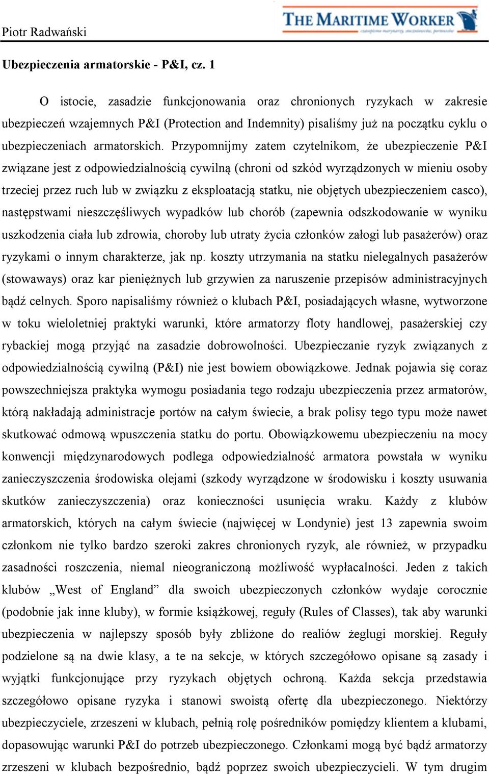 Przypomnijmy zatem czytelnikom, że ubezpieczenie P&I związane jest z odpowiedzialnością cywilną (chroni od szkód wyrządzonych w mieniu osoby trzeciej przez ruch lub w związku z eksploatacją statku,