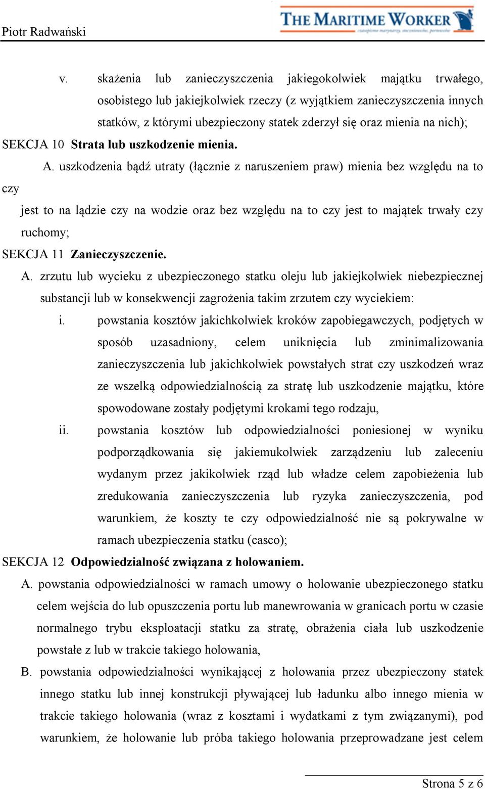 uszkodzenia bądź utraty (łącznie z naruszeniem praw) mienia bez względu na to jest to na lądzie czy na wodzie oraz bez względu na to czy jest to majątek trwały czy ruchomy; SEKCJA 11 Zanieczyszczenie.