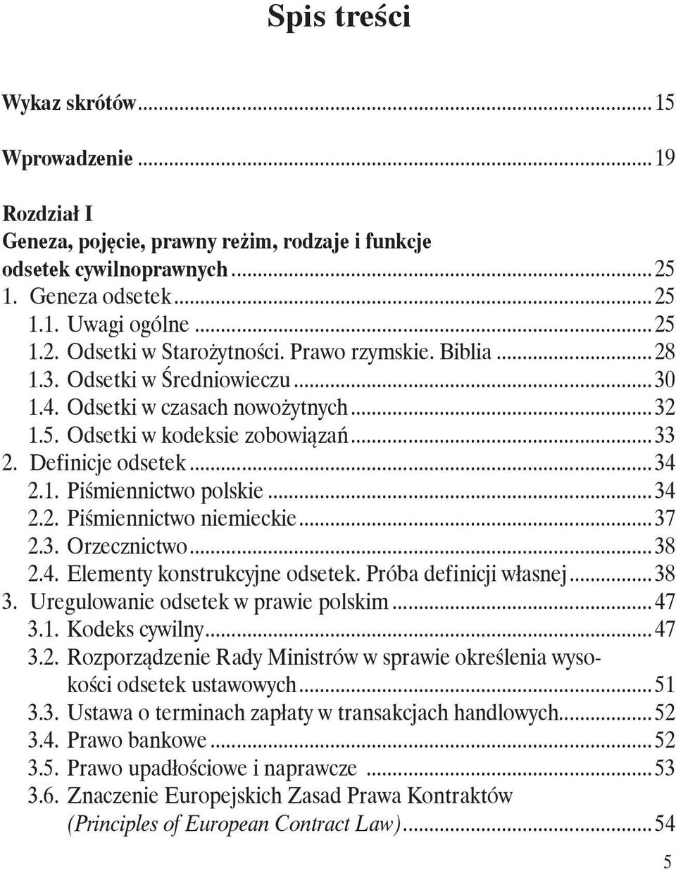 .. 34 2.2. Piśmiennictwo niemieckie... 37 2.3. Orzecznictwo... 38 2.4. Elementy konstrukcyjne odsetek. Próba definicji własnej... 38 3. Uregulowanie odsetek w prawie polskim... 47 3.1. Kodeks cywilny.