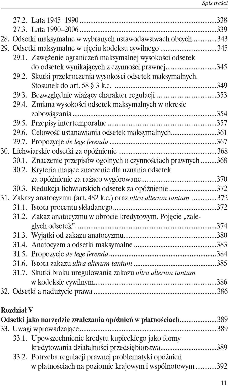 ..354 29.5. Przepisy intertemporalne...357 29.6. Celowość ustanawiania odsetek maksymalnych...361 29.7. Propozycje de lege ferenda...367 30. Lichwiarskie odsetki za opóźnienie... 368 30.1. Znaczenie przepisów ogólnych o czynnościach prawnych.