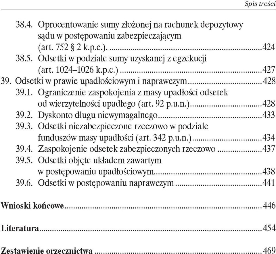 ..433 39.3. Odsetki niezabezpieczone rzeczowo w podziale. funduszów masy upadłości (art. 342 p.u.n.)...434 39.4. Zaspokojenie odsetek zabezpieczonych rzeczowo...437 39.5.