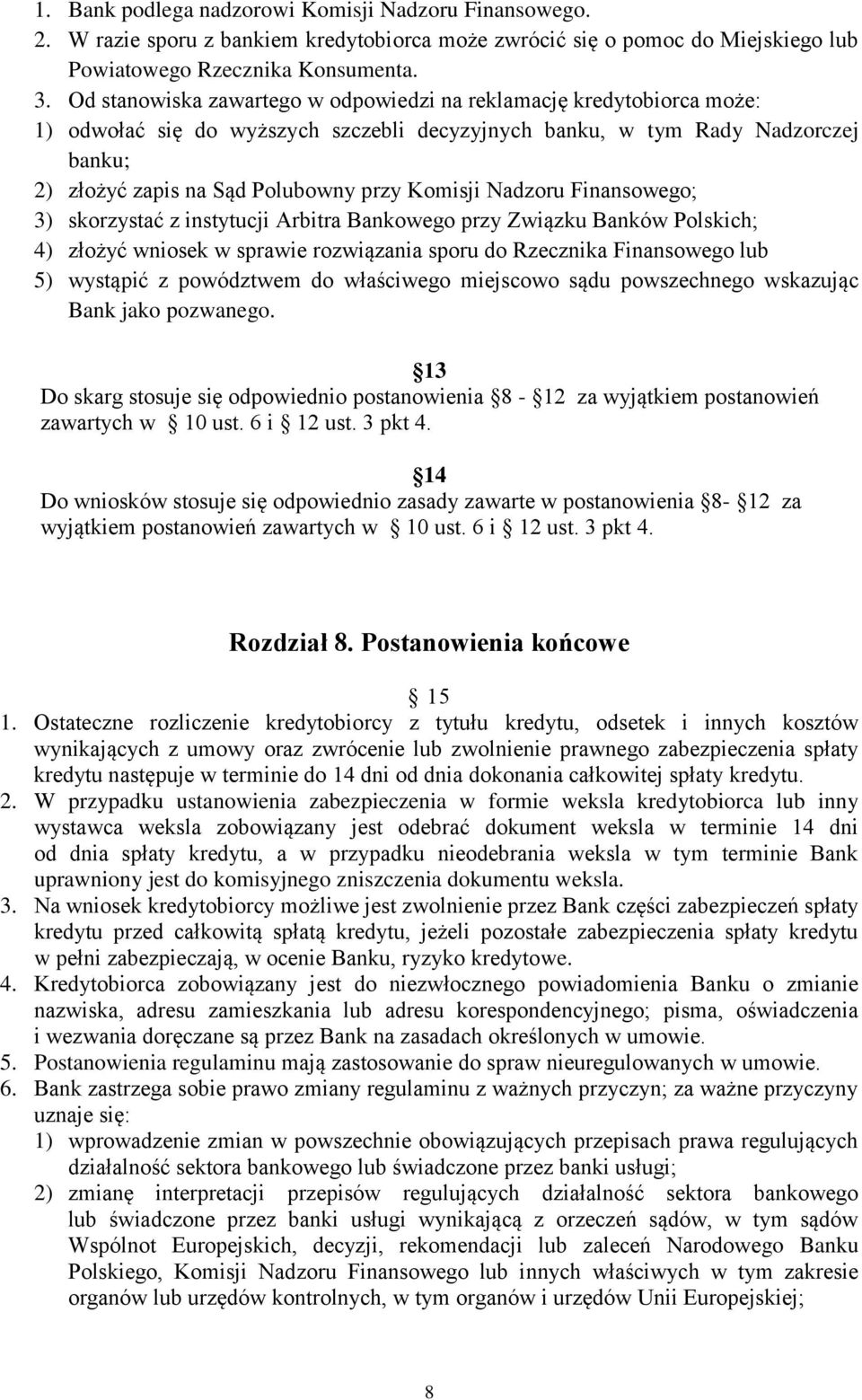 Komisji Nadzoru Finansowego; 3) skorzystać z instytucji Arbitra Bankowego przy Związku Banków Polskich; 4) złożyć wniosek w sprawie rozwiązania sporu do Rzecznika Finansowego lub 5) wystąpić z