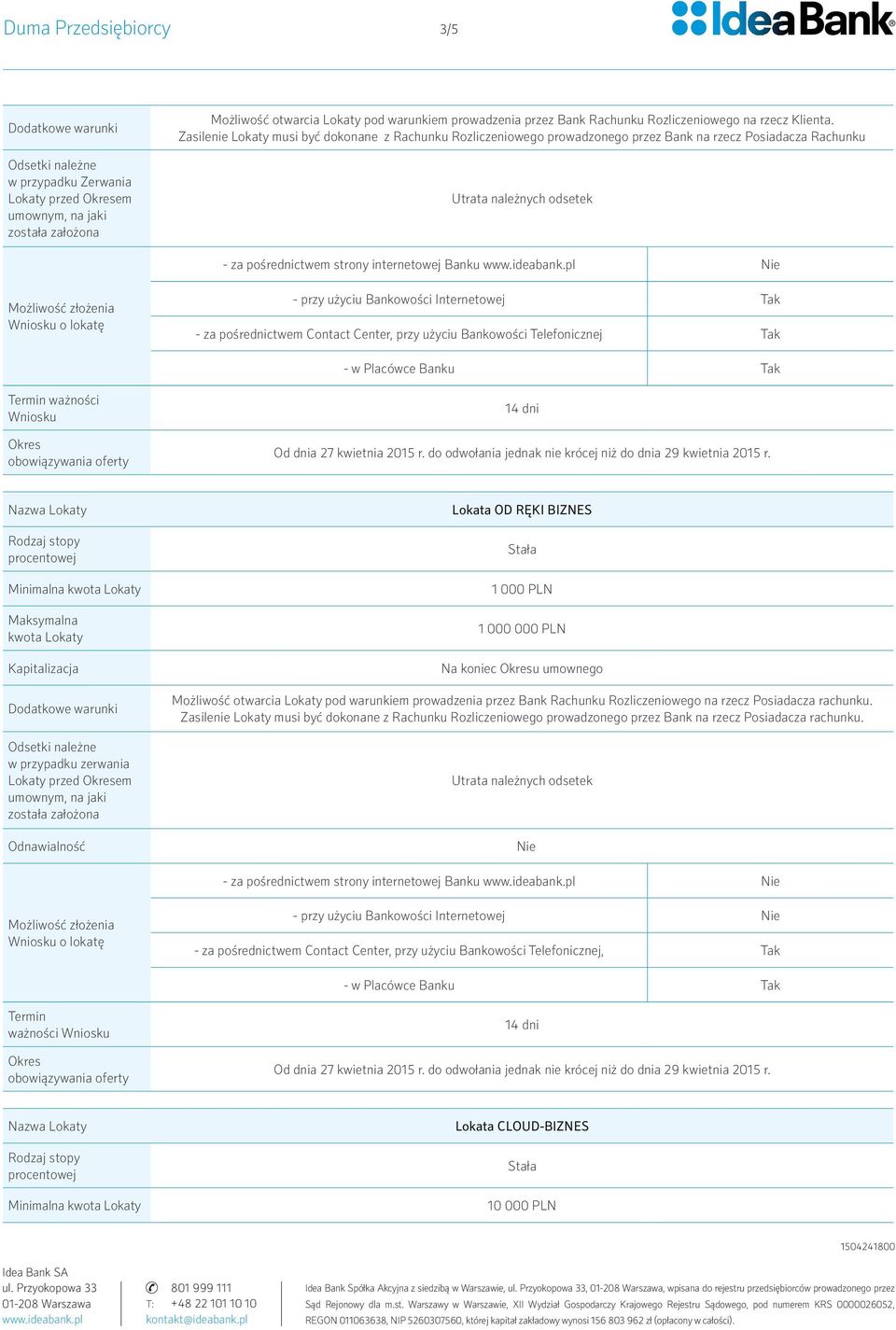 Tak - za pośrednictwem Contact Center, przy użyciu Bankowości Telefonicznej Tak ważności Wniosku Od dnia 27 kwietnia 2015 r. do odwołania jednak nie krócej niż do dnia 29 kwietnia 2015 r.