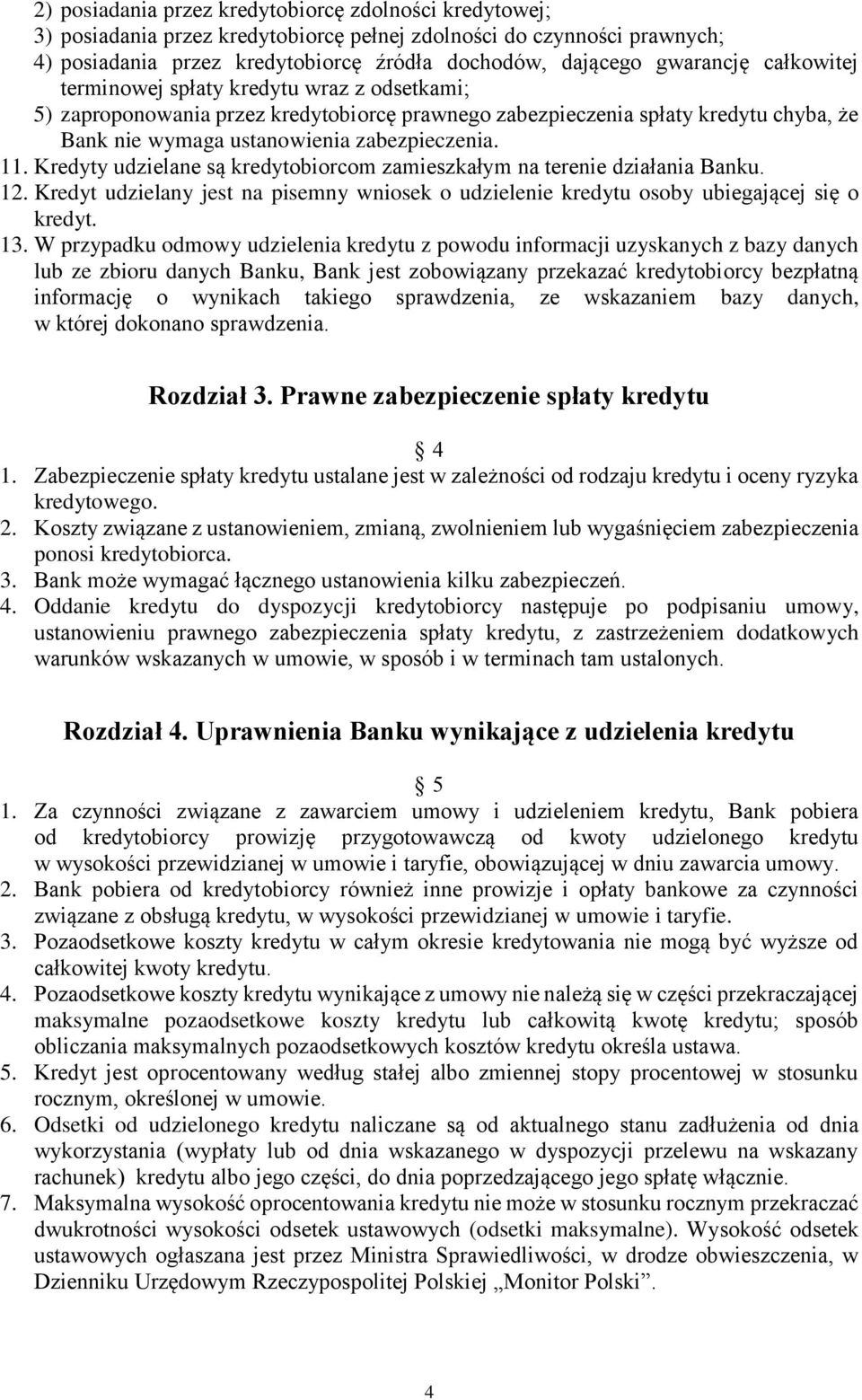 Kredyty udzielane są kredytobiorcom zamieszkałym na terenie działania Banku. 12. Kredyt udzielany jest na pisemny wniosek o udzielenie kredytu osoby ubiegającej się o kredyt. 13.