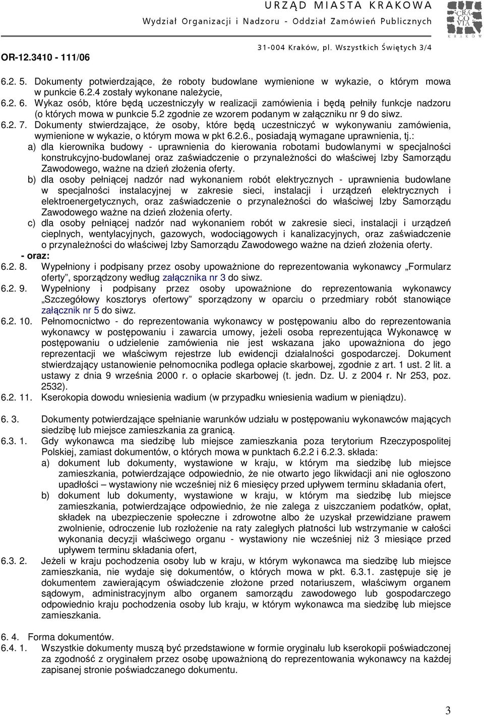 2 zgodnie ze wzorem podanym w załączniku nr 9 do siwz. 6.2. 7. Dokumenty stwierdzające, Ŝe osoby, które będą uczestniczyć w wykonywaniu zamówienia, wymienione w wykazie, o którym mowa w pkt 6.2.6., posiadają wymagane uprawnienia, tj.