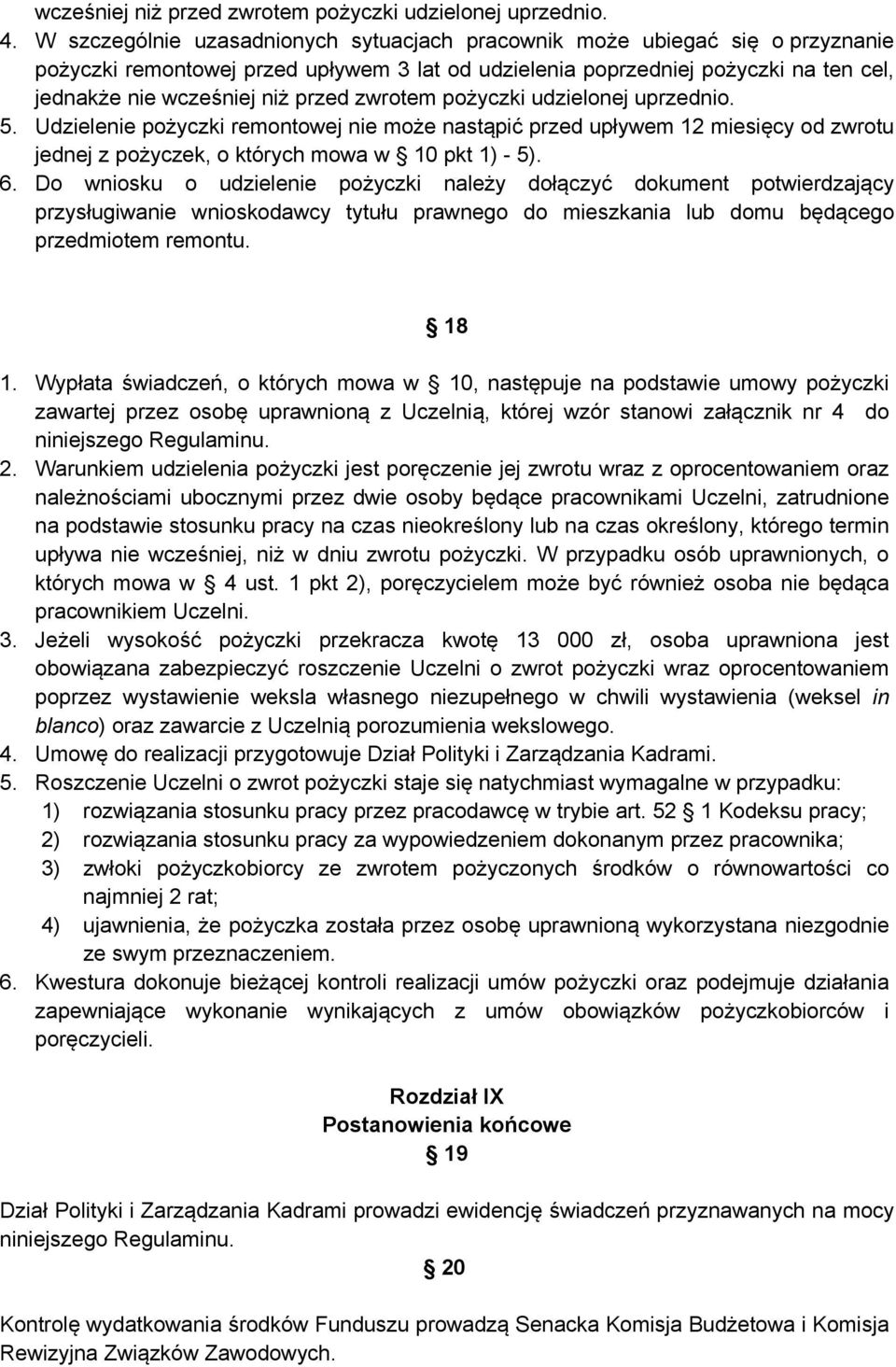 zwrotem pożyczki udzielonej uprzednio. 5. Udzielenie pożyczki remontowej nie może nastąpić przed upływem 12 miesięcy od zwrotu jednej z pożyczek, o których mowa w 10 pkt 1) - 5). 6.