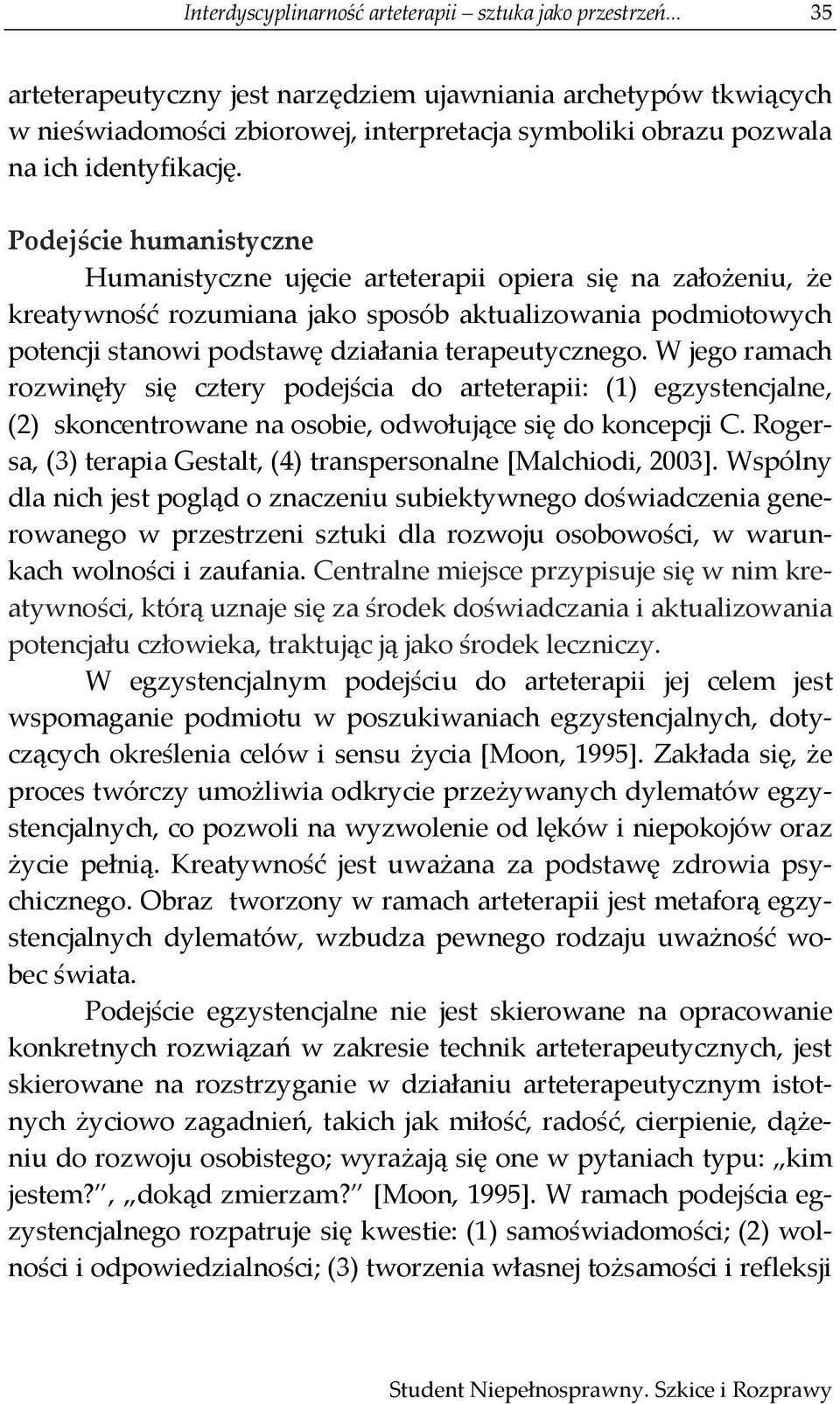 Podejście humanistyczne Humanistyczne ujęcie arteterapii opiera się na założeniu, że kreatywność rozumiana jako sposób aktualizowania podmiotowych potencji stanowi podstawę działania terapeutycznego.