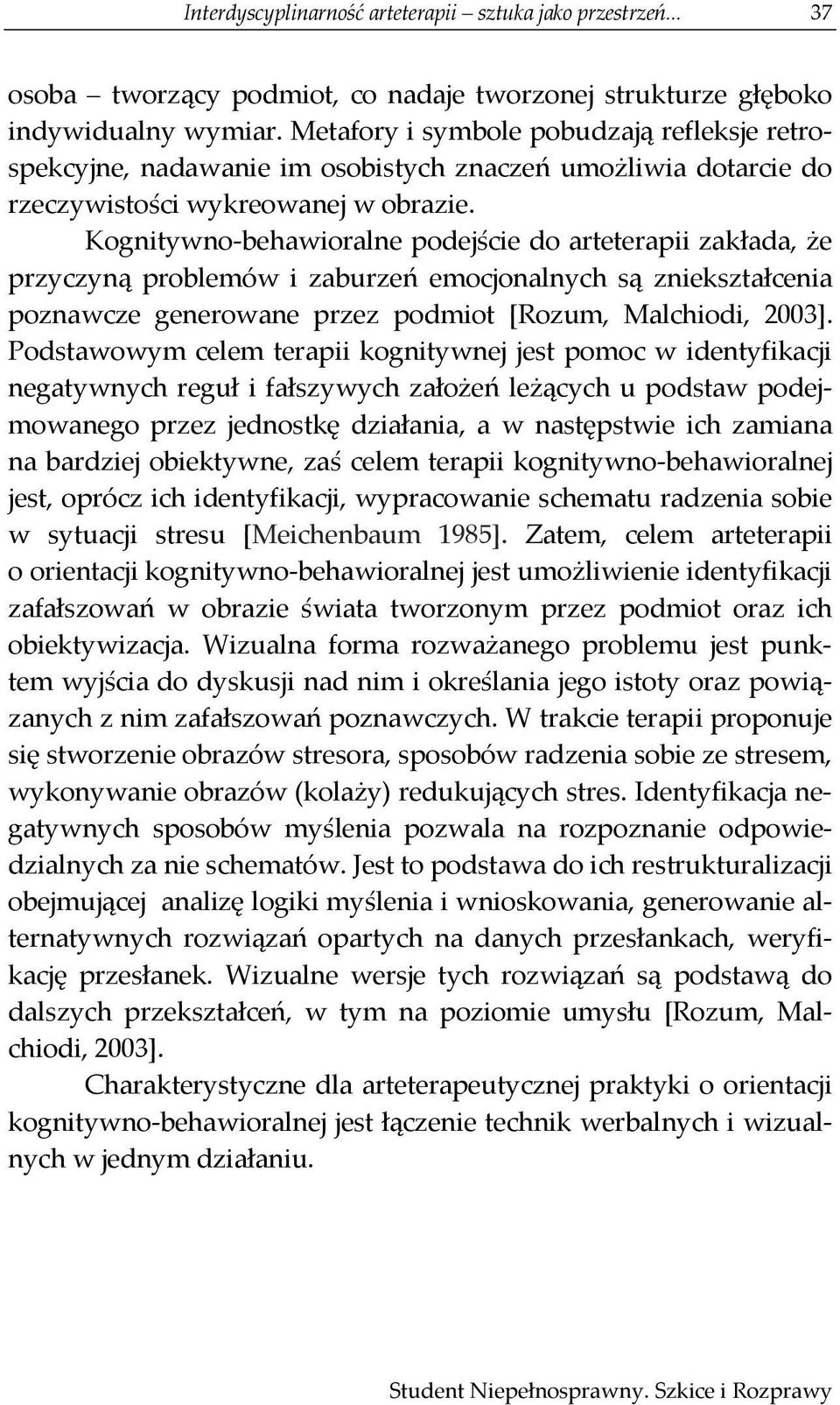 Kognitywno-behawioralne podejście do arteterapii zakłada, że przyczyną problemów i zaburzeń emocjonalnych są zniekształcenia poznawcze generowane przez podmiot [Rozum, Malchiodi, 2003].