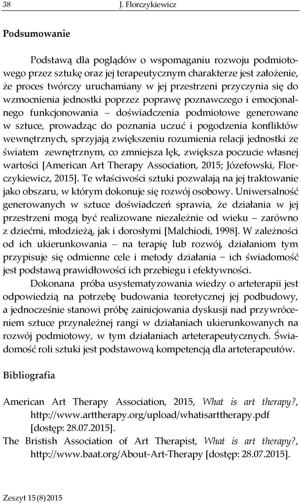 konfliktów wewnętrznych, sprzyjają zwiększeniu rozumienia relacji jednostki ze światem zewnętrznym, co zmniejsza lęk, zwiększa poczucie własnej wartości [American Art Therapy Association, 2015;