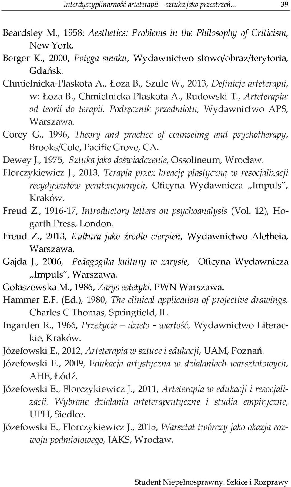 , Arteterapia: od teorii do terapii. Podręcznik przedmiotu, Wydawnictwo APS, Warszawa. Corey G., 1996, Theory and practice of counseling and psychotherapy, Brooks/Cole, Pacific Grove, CA. Dewey J.